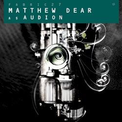 Fabric 27: Matthew Dear as Audion