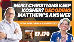 Misquoting Jesus With Bart Ehrman #170, “Must Christians Keep Kosher? Decoding Matthew's Answer”