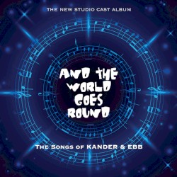 And the World Goes Round: The Songs of Kander & Ebb