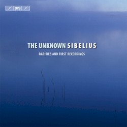 The Unknown Sibelius: Rarities and First Recordings