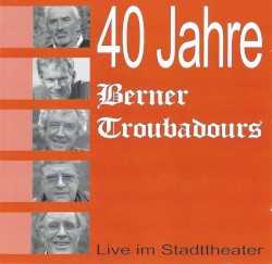 40 Jahre: Berner Troubadours live im Stadttheater