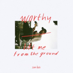 worthy / lift me from the ground