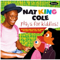 Nat King Cole Plays For Kiddies!: Selections From "Hittin’ the Ramp" (The Early years 1936 -1943)