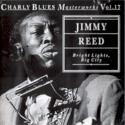 Charly Blues Masterworks, Volume 17: Jimmy Reed: Bright Lights, Big City