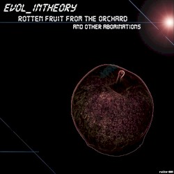 Rotten Fruit from the Orchard and Other Abominations