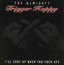 I’ll Shut Up When You Fuck Off