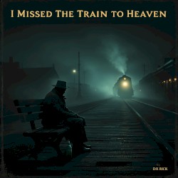I Missed the Train to Heaven