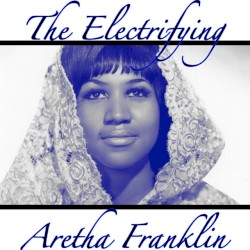 The Electrifying Aretha Franklin
