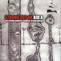Strung Out on Kid A: The String Quartet Tribute to Radiohead