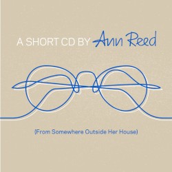 A Short CD by Ann Reed (From somewhere outside her house)