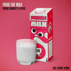 Pour the Milk (Joel Corry remix)
