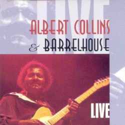 Albert Collins & Barrelhouse Live