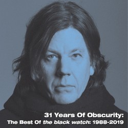 31 Years of Obscurity: The Best of The Black Watch: 1988-2019