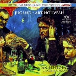 Historical Organs & Composers 5: Jugend – Art nouveau