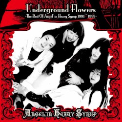 Underground Flowers -The Best Of Angel’in Heavy Syrup 1991〜1999-