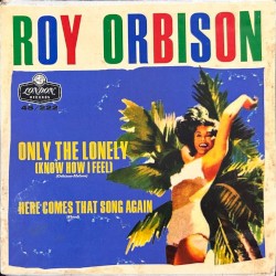 Only the Lonely (Know the Way I Feel) / Here Comes That Song Again