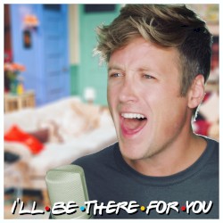 I’ll Be There for You