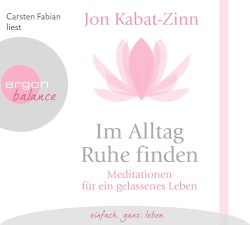 Im Alltag Ruhe finden: Meditationen für ein gelassenes Leben