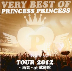 VERY BEST OF PRINCESS PRINCESS TOUR 2012～再会～at 武道館
