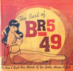 The Best of BR5-49: It Ain't Bad for Work If Ya Gotta Have a Job