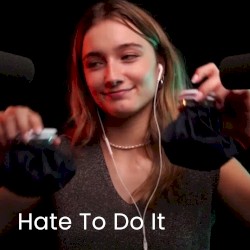 ASMR - Love to Hear It Hate to Do It