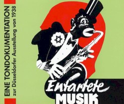 Entartete Musik (Eine Tondokumentation zur Düsseldorfer Ausstellung von 1938)