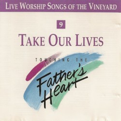 Take Our Lives - Touching the Father's Heart, Vol 9