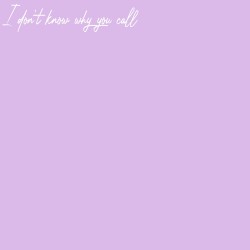 I Don’t Know Why You Call