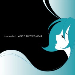 {songs for} Voice Electronique