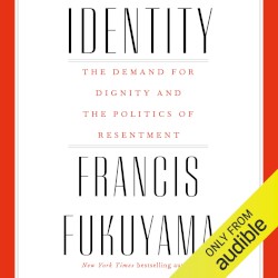 Identity: The Demand for Dignity and the Politics of Resentment