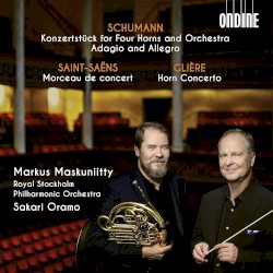 Schumann: Konzerstück for Four Horns and Orchestra / Adagio and Allegro / Saint-Saëns: Morceau de concert / Glière: Horn Concerto