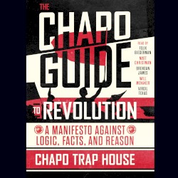 The Chapo Guide to Revolution: A Manifesto Against Logic, Facts, and Reason