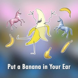 Put a Banana in Your Ear