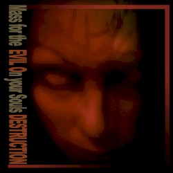Mass for the Evil on Your Souls Destruction