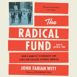 The Radical Fund: How a Band of Visionaries and a Million Dollars Upended America
