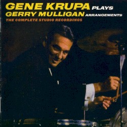 Gene Krupa Plays Gerry Mulligan Arrangements The Complete Studio Recordings