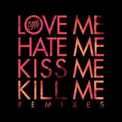 Love Me Hate Me Kiss Me Kill Me Remixes