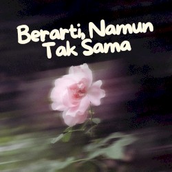 Berarti, Namun Tak Sama