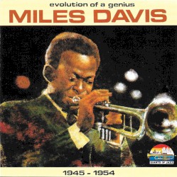 Evolution of a Genius: Miles Davis 1945 – 1954