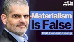 Within Reason #128, “Materialism is Complete Nonsense”