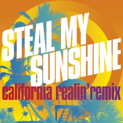 Steal My Sunshine (California Realin’ remix)