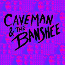 Caveman & the Banshee