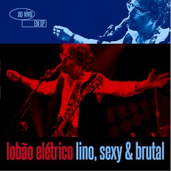 Lobão elétrico: Lino, sexy & brutal (Ao vivo em São Paulo)