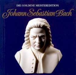 Die Goldene Meisteredition: Johann Sebastian Bach