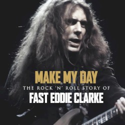 Make My Day – The Rock 'N’ Roll Story Of Fast Eddie Clarke