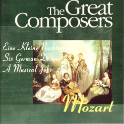 The Great Composers: Mozart: Eine Kleine Nachtmusik / Six German Dances / A Musical Joke
