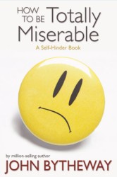 How To Be Totally Miserable A Self-Hinder Book