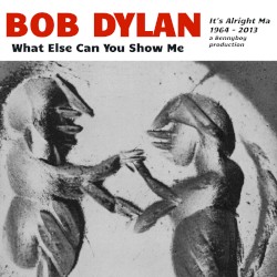 What Else Can You Show Me: It's Alright Ma - 1964-2013