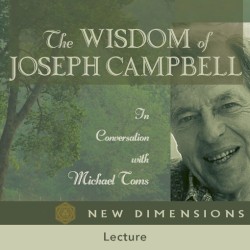 The Wisdom of Joseph Campbell: In Conversation with Michael Toms