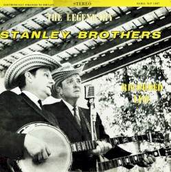 The Legendary Stanley Brothers Recorded Live